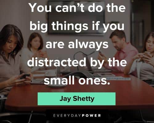 Jay Shetty quotes about you can't do the big things if you are always distracted by the small ones