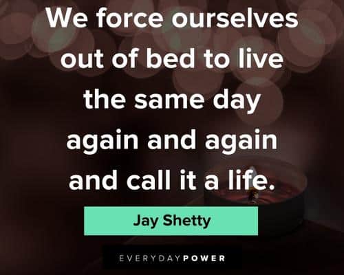 Jay Shetty quotes to live the same day again and again