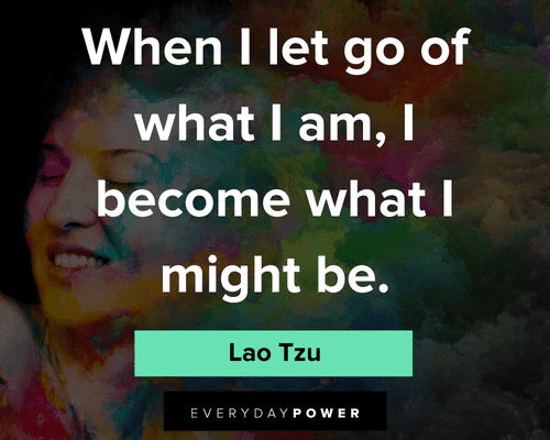 Lao Tzu quotes about when i let go of what I am, I become what i might be