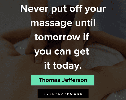 massage quotes about never put off your massage until tomorrow if you can get it today