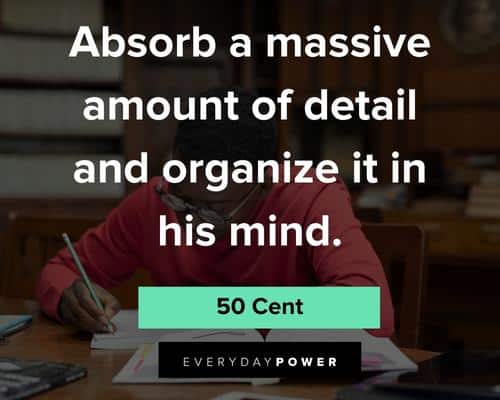 50 cent quotes about absorb a massive amount of detail and organize it in his mind