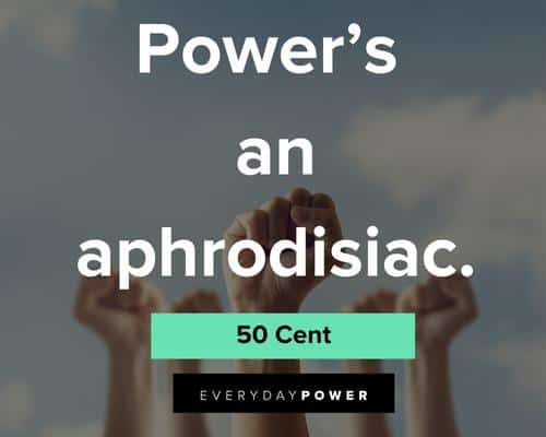 50 cent quotes about power's an aphrodisiac
