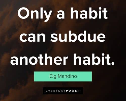og mandino quotes about only a habit can subdue another habit