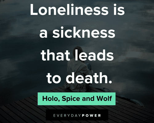 sad anime quotes about loneliness is a sickness that leads to death