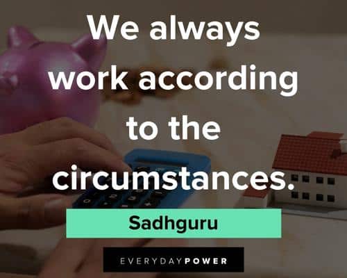 Sadhguru quotes about we always work according to the circumstances