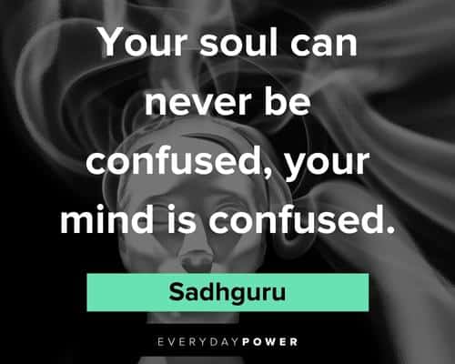 Sadhguru quotes about your soul can never be confused, your mind is confused