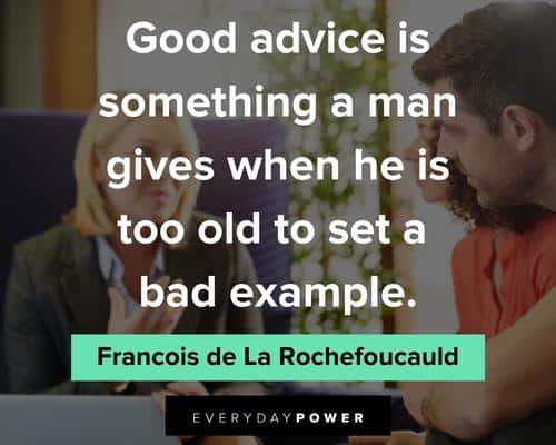 sassy quotes about good advice is something a man gives when he is too old to set a bad example