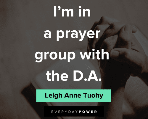 Blind Side quotes about I'm in a prayer group with the D.A