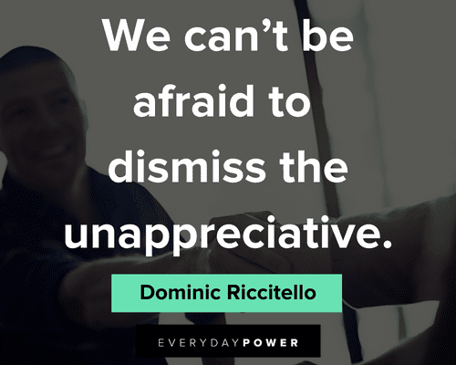 unappreciated quotes about we can't be afraid to dismiss the unappreciative