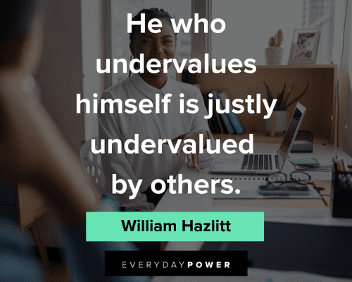 unappreciated quotes about he who undervalues himself if justly undervalued by others