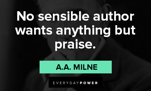 a.a. milne quotes that no sensible author wants anything but praise