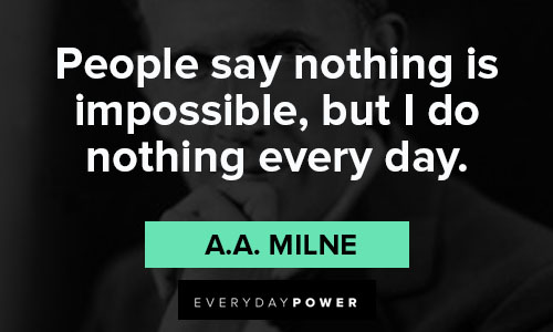 a.a. milne quotes on people say nothing is impossible, but I do nothing every day