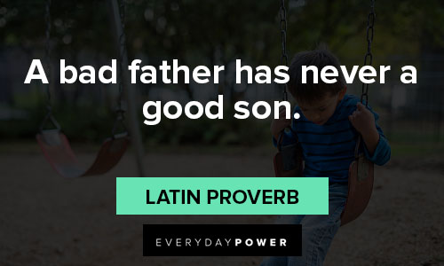 absent father quotes on a bad father has never a good son