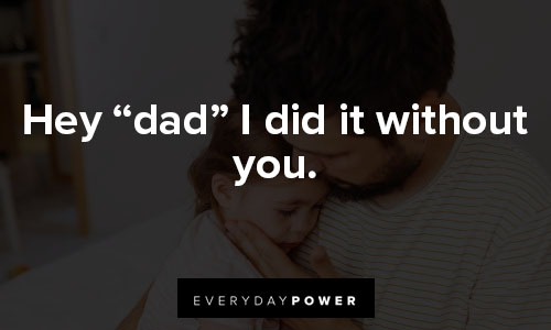 absent father quotes about Hey “dad” I did it without you