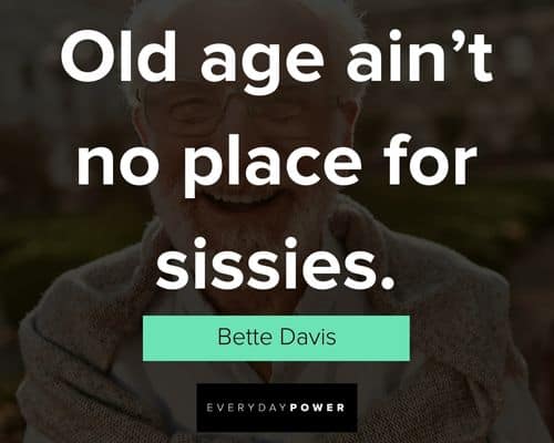 age quotes about Old age ain't no place for sissies