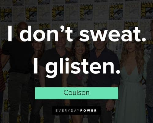 Agents of S.H.I.E.L.D quotes about I don't sweat. I glisten