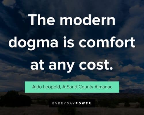 Aldo Leopold quotes about the modern dogma is comfort at any cost