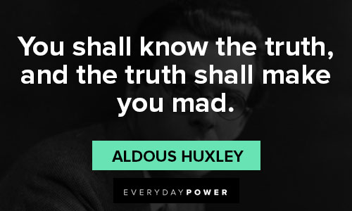 aldous huxley quotes on you shall know the truth, and the truth shall make you mad