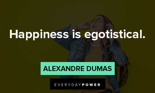 alexandre dumas quotes that happiness is egotistical