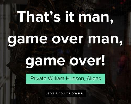 Alien quotes that's it man, game over man, game over