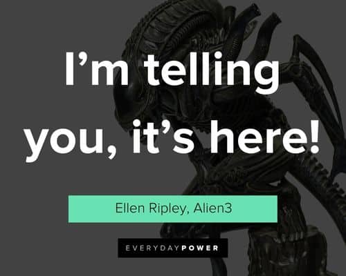 Alien quotes about I'm telling you, it's here
