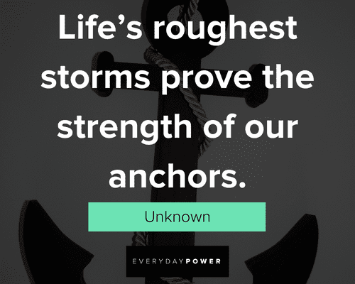 anchor quotes about Life's roughest storms prove the strength of our anchors