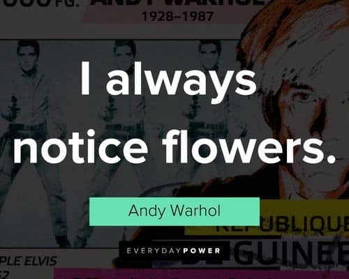Andy Warhol quotes about I always notice flowers
