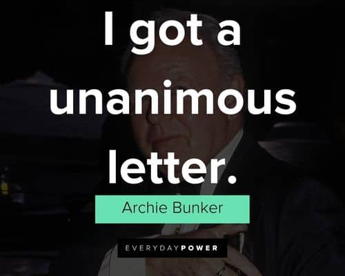 Archie Bunker quotes about I got a unanimous letter