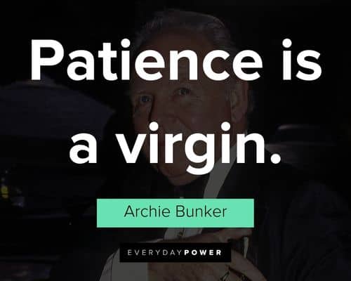 Archie Bunker quotes about patience is a virgin