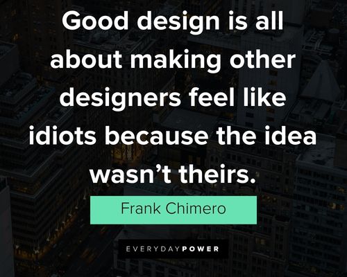 Architecture quotes about good design is all about making other designers feel like idiots because the idea was't theirs