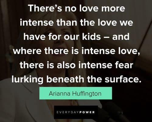 Arianna Huffington Quotes about there's no love more intense than the love we have for our kids