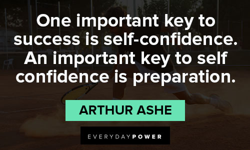 Arthur Ashe quotes that one important key to success is self-confidence