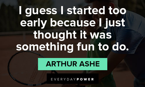 Arthur Ashe quotes for fun