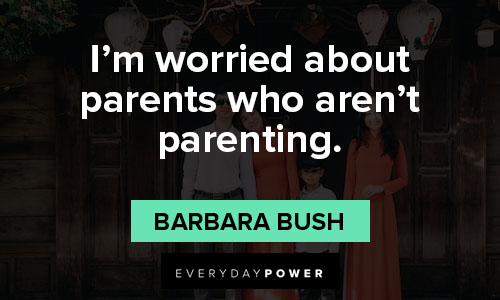 Barbara Bush quotes for i’m worried about parents who aren’t parenting