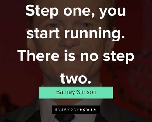 Barney Stinson Quotes about step one, you start running. There is no step two