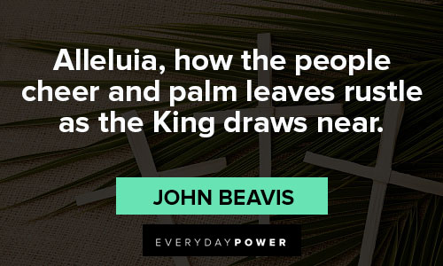 palm sunday quotes on alleluia, how the people cheer and palm leaves rustle as the King draws near