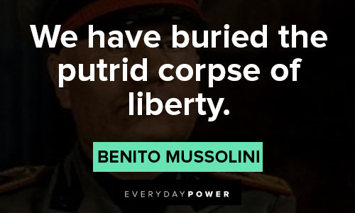 Benito Mussolini quotes for we have buried the putrid corpse of liberty