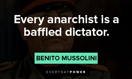 Benito Mussolini quotes of every anarchist is a baffled dictator