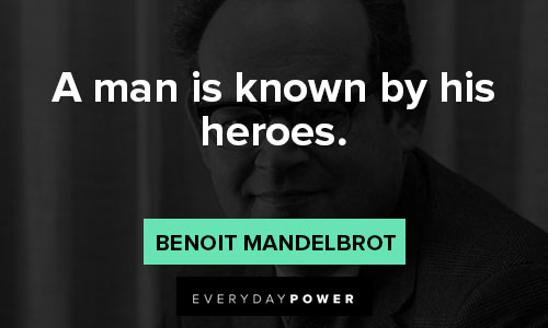 Benoit Mandelbrot quotes about a man is known by his heroes
