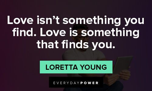 best quotes of all time about love isn't something you find. Love is something that finds you