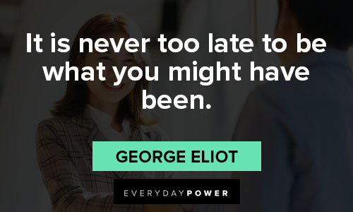 best quotes of all time on it is never too late to be what you might have been