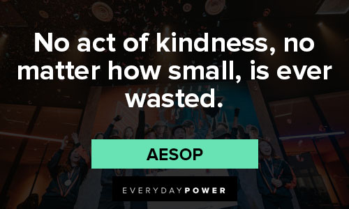 best quotes of all time about no act of kindness, no matter how small, is ever wasted