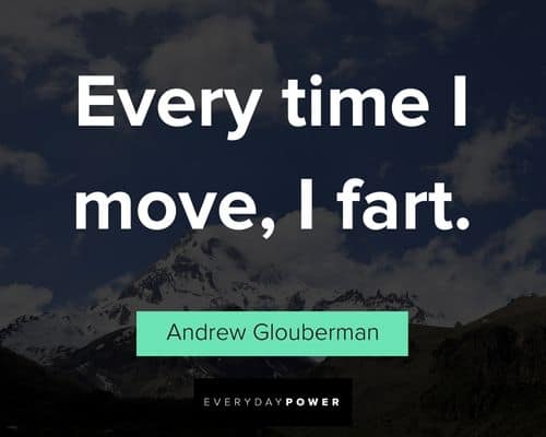 Big Mouth quotes about Every time I move, I fart