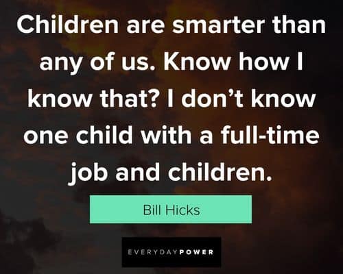 Bill Hicks quotes about children are smarter than any of us