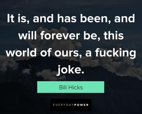 Bill Hicks quotes about this world of ours