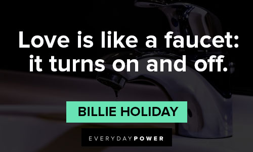 billie holiday quotes on love is like a faucet: it turns on and off