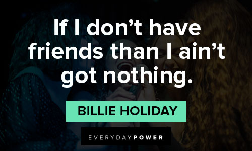 billie holiday quotes on if I don't have friends than I ain't got nothing