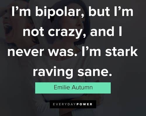 Bipolar quotes on i'm bipolar, but I'm not crazy, and i never was. i'm stark raving sane