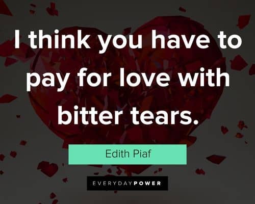 bitterness quotes about I think you have to pay for love with bitter tears