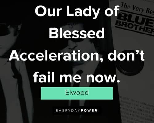Blues brothers quotes about Our Lady of Blessed Acceleration, don't fail me now
